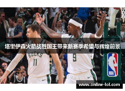 塔里伊森火箭战胜国王带来新赛季希望与辉煌前景