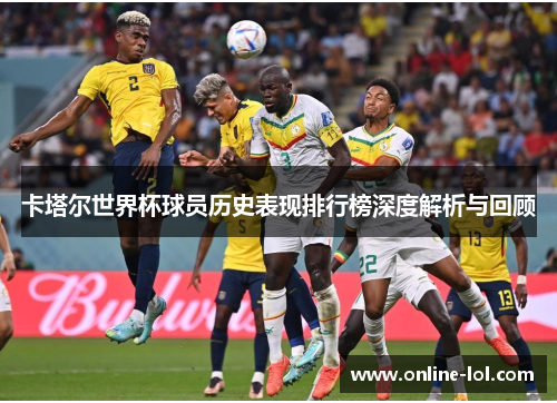 卡塔尔世界杯球员历史表现排行榜深度解析与回顾