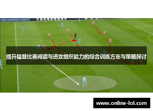 提升福登比赛阅读与进攻组织能力的综合训练方案与策略探讨