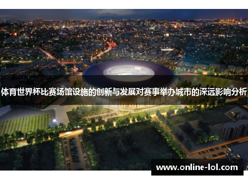 体育世界杯比赛场馆设施的创新与发展对赛事举办城市的深远影响分析