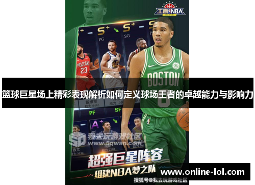 篮球巨星场上精彩表现解析如何定义球场王者的卓越能力与影响力