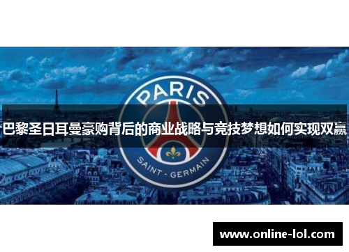 巴黎圣日耳曼豪购背后的商业战略与竞技梦想如何实现双赢