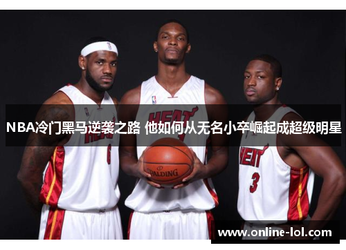 NBA冷门黑马逆袭之路 他如何从无名小卒崛起成超级明星