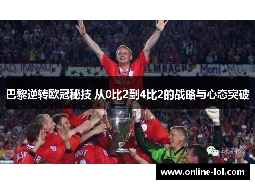 巴黎逆转欧冠秘技 从0比2到4比2的战略与心态突破